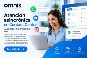 Omnis Contact Center CX 2 Atención asíncrona en Contact Center mediante canales digitales y agentes conectados
